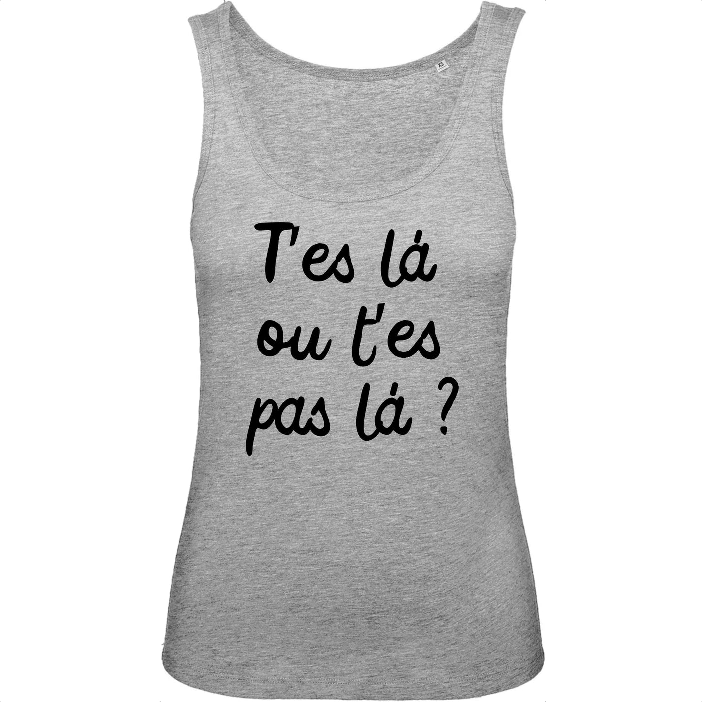 Débardeur Femme T'es là ou t'es pas là