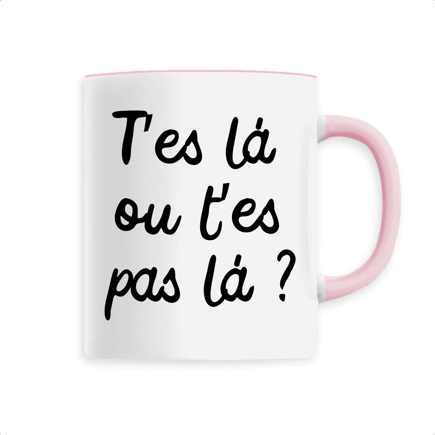 Mug T'es là ou t'es pas là