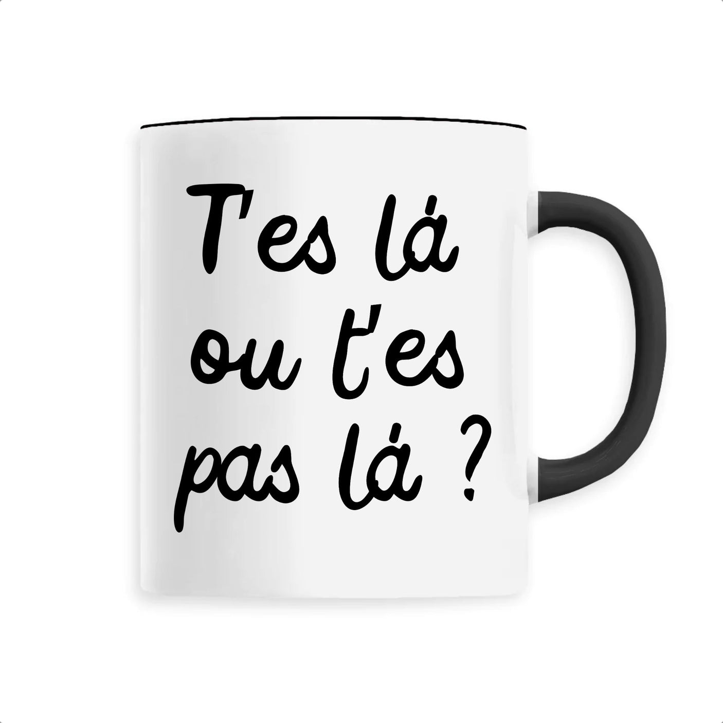 Mug T'es là ou t'es pas là