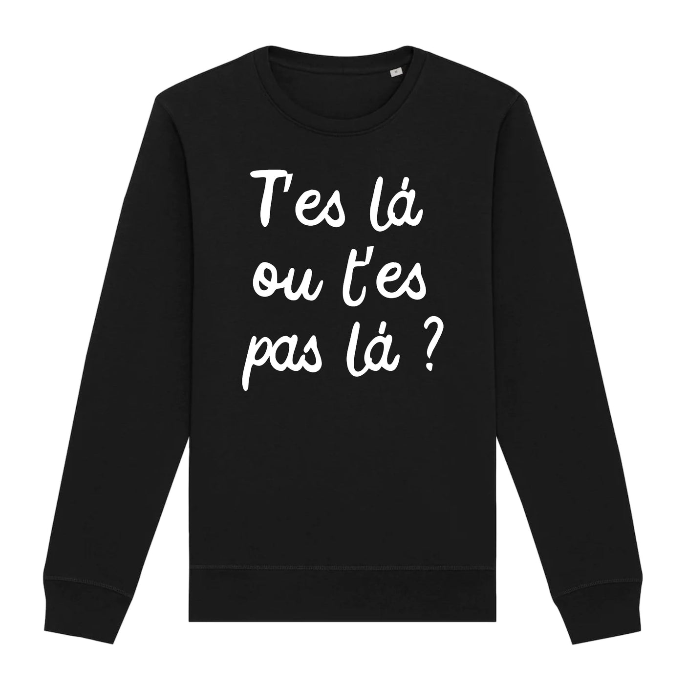 Sweat Adulte T'es là ou t'es pas là