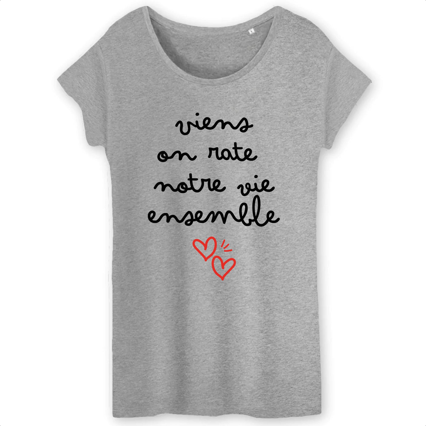 T-Shirt Femme Viens on rate notre vie ensemble