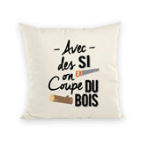 Coussin Avec des si on coupe du bois 