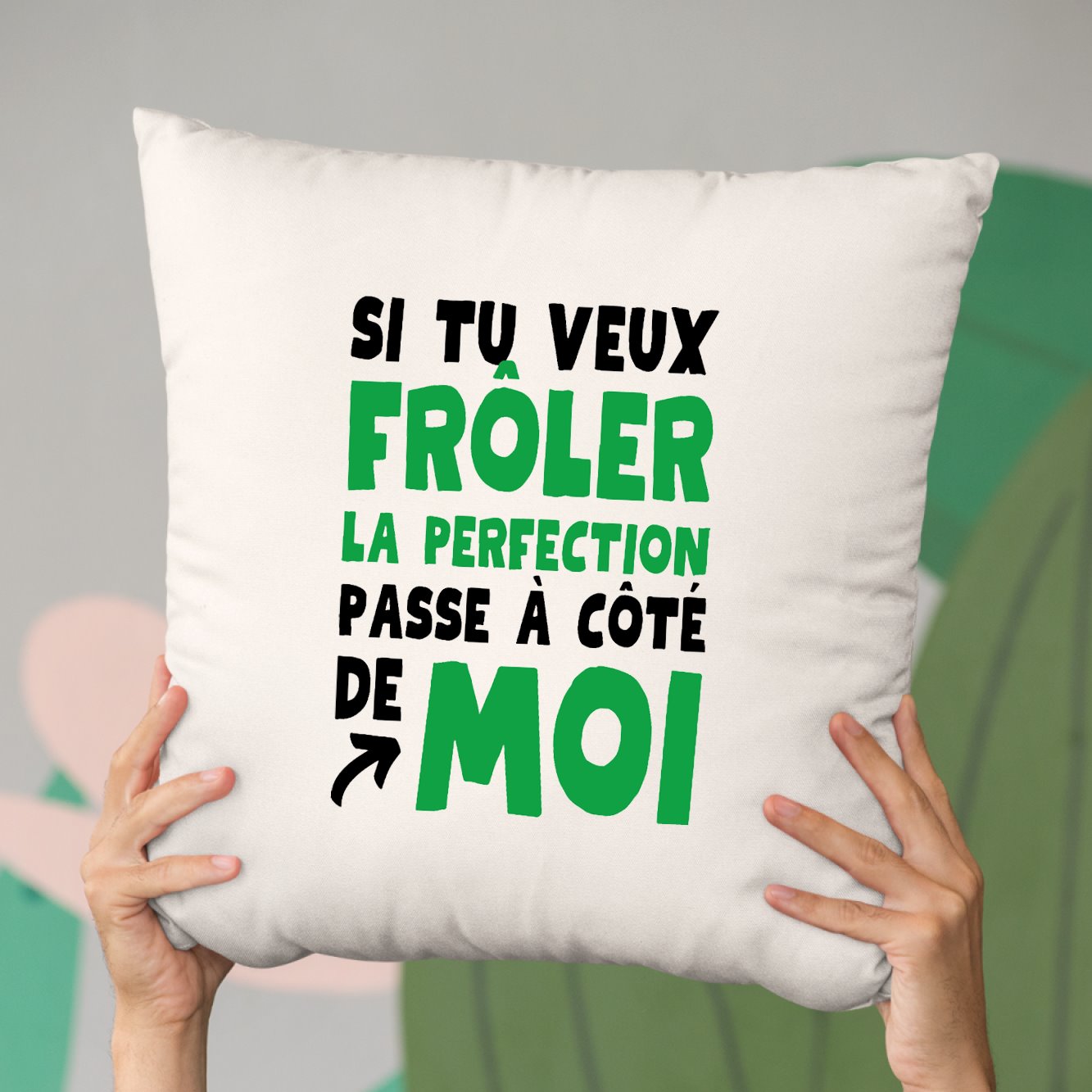 Coussin Si tu veux frôler la perfection passe à côté de moi Beige