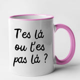 Mug T'es là ou t'es pas là Rose