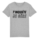 T-Shirt Enfant T'inquiète je gère 