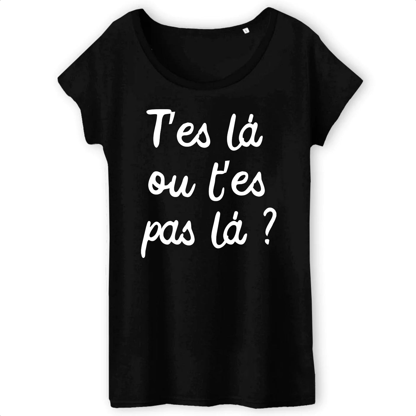 T-Shirt Femme T'es là ou t'es pas là 