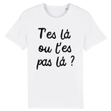 T-Shirt Homme T'es là ou t'es pas là 