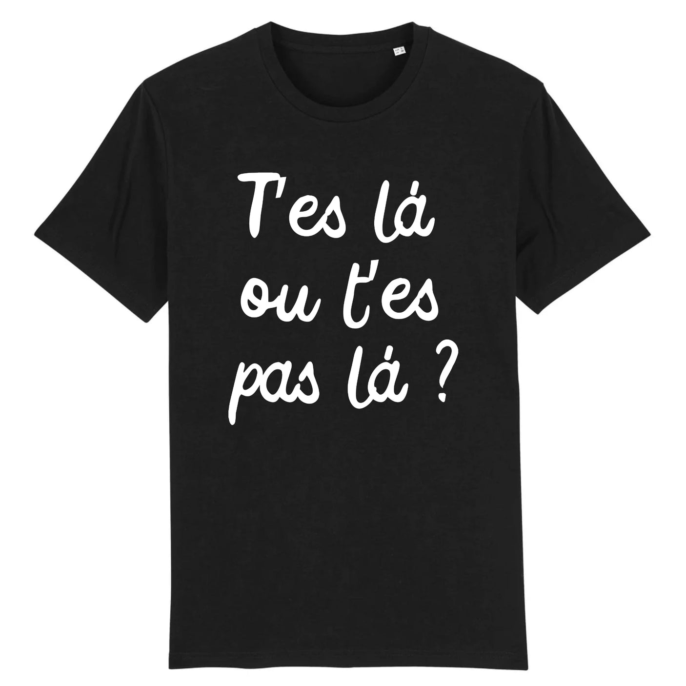 T-Shirt Homme T'es là ou t'es pas là 